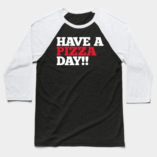 Have a Pizza Day!! Baseball T-Shirt